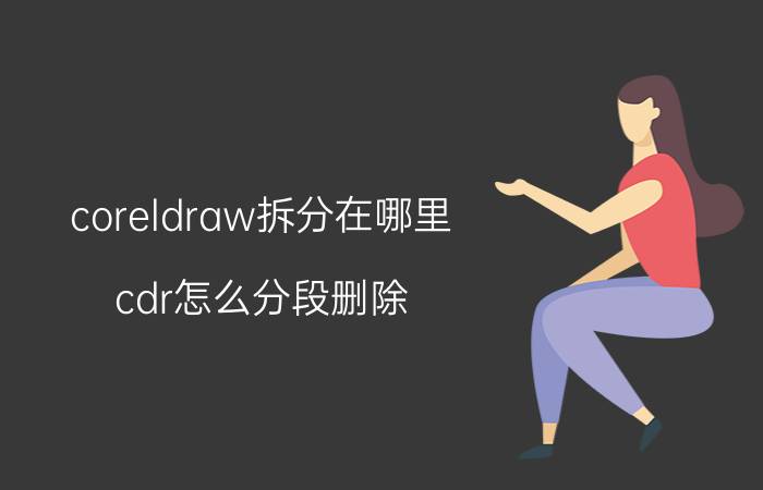 coreldraw拆分在哪里 cdr怎么分段删除？